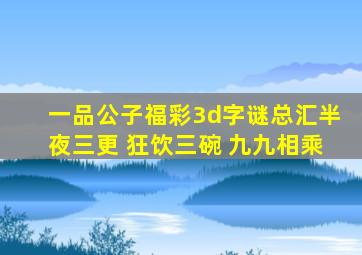 一品公子福彩3d字谜总汇半夜三更 狂饮三碗 九九相乘